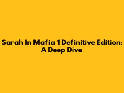 Sarah In Mafia 1 Definitive Edition: A Deep Dive