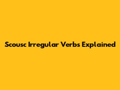 Scousc Irregular Verbs Explained