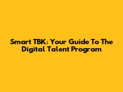 Smart TBK: Your Guide To The Digital Talent Program