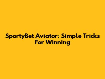 SportyBet Aviator: Simple Tricks For Winning