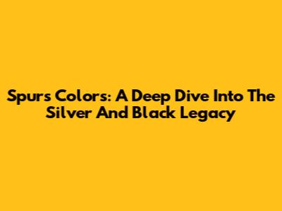 Spurs Colors: A Deep Dive Into The Silver And Black Legacy