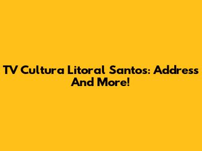 TV Cultura Litoral Santos: Address And More!