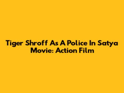 Tiger Shroff As A Police In Satya Movie: Action Film