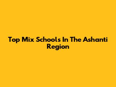 Top Mix Schools In The Ashanti Region