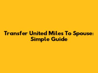 Transfer United Miles To Spouse: Simple Guide