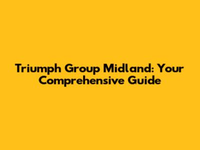 Triumph Group Midland: Your Comprehensive Guide