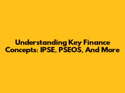 Understanding Key Finance Concepts: IPSE, PSEOS, And More