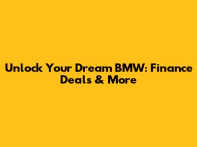 Unlock Your Dream BMW: Finance Deals & More