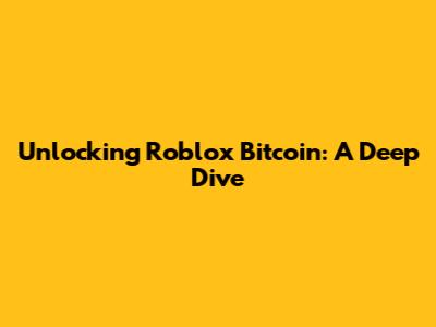 Unlocking Roblox Bitcoin: A Deep Dive