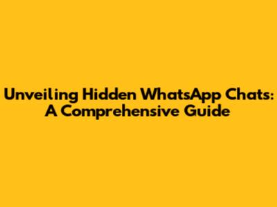 Unveiling Hidden WhatsApp Chats: A Comprehensive Guide