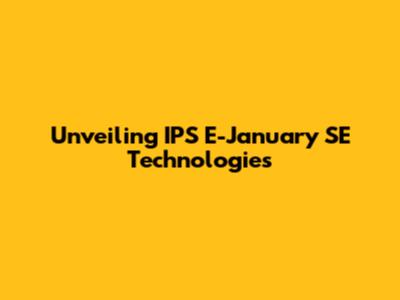 Unveiling IPS E-January SE Technologies