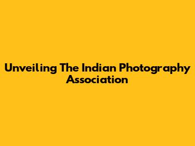 Unveiling The Indian Photography Association