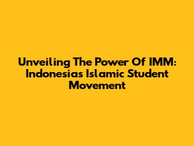 Unveiling The Power Of IMM: Indonesia's Islamic Student Movement