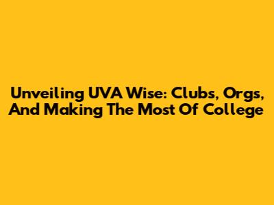 Unveiling UVA Wise: Clubs, Orgs, And Making The Most Of College