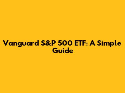 Vanguard S&P 500 ETF: A Simple Guide