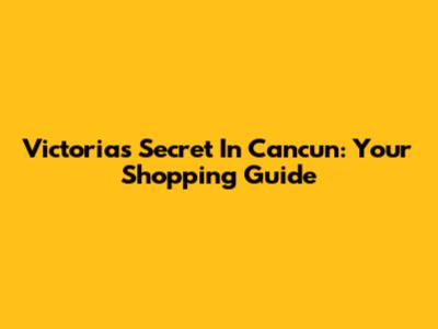 Victoria's Secret In Cancun: Your Shopping Guide