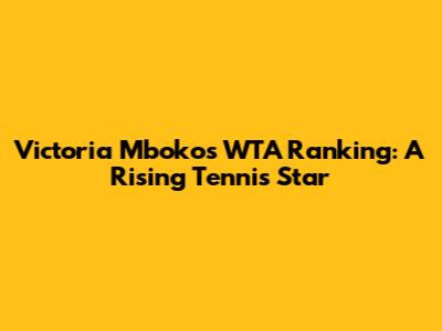 Victoria Mboko's WTA Ranking: A Rising Tennis Star