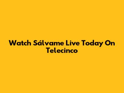 Watch Sálvame Live Today On Telecinco