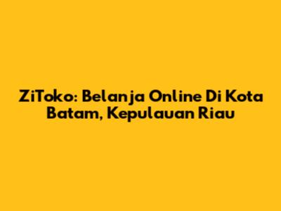 ZiToko: Belanja Online Di Kota Batam, Kepulauan Riau